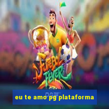 eu te amo pg plataforma